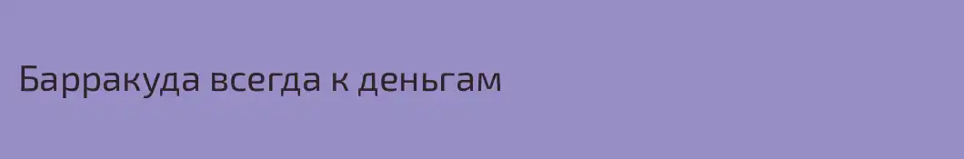 Барракуда всегда к деньгам